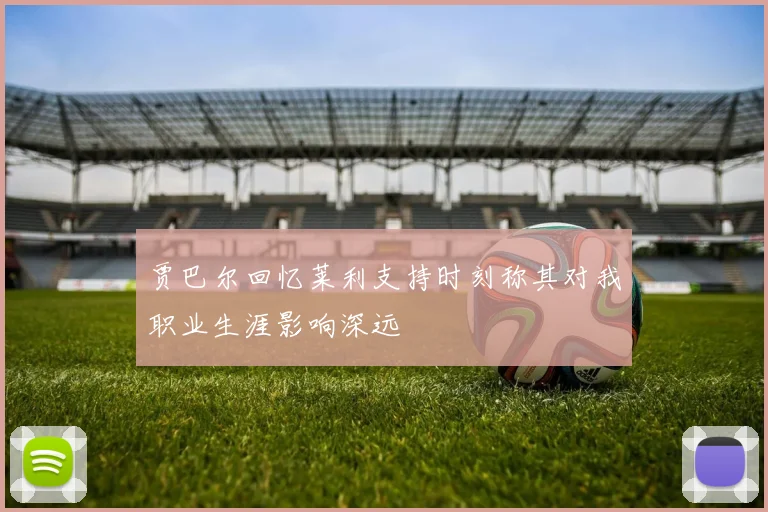 贾巴尔回忆莱利支持时刻称其对我职业生涯影响深远