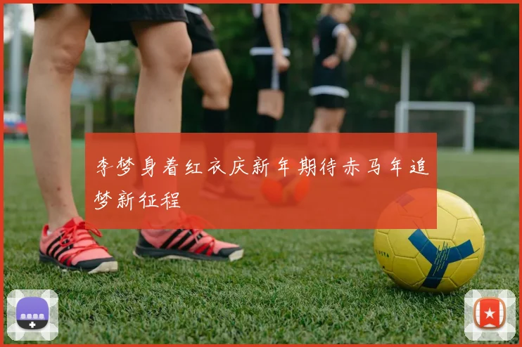 李梦身着红衣庆新年期待赤马年追梦新征程