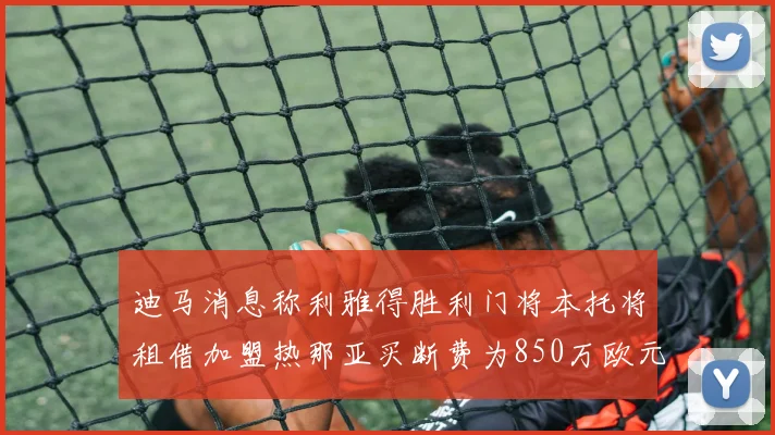 迪马消息称利雅得胜利门将本托将租借加盟热那亚买断费为850万欧元