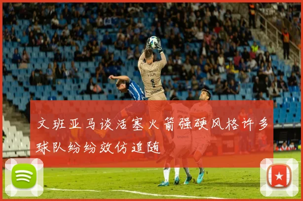 文班亚马谈活塞火箭强硬风格许多球队纷纷效仿追随